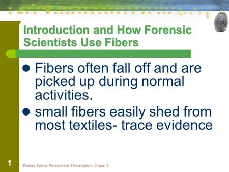 Forensic Science: Fundamentals & Investigations, Chapter 4 1 Introduction and How Forensic Scientists Use Fibers Fibers often fall off and are picked up.