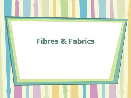 Fibres & Fabrics. Input Process Output … Normal process for making fabrics: