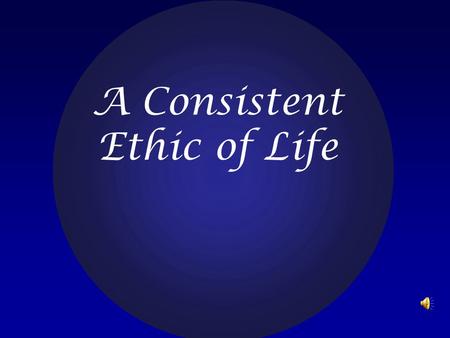 A Consistent Ethic of Life. We begin our journey with a vision of THE SEAMLESS GARMENT OF LIFE...