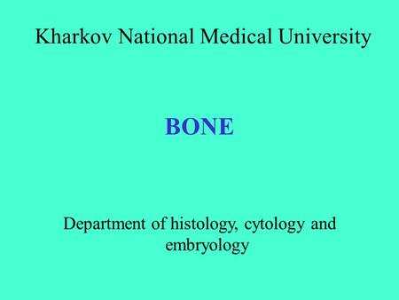 BONE Kharkov National Medical University Department of histology, cytology and embryology.