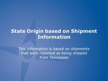 State Origin based on Shipment Information This information is based on shipments that were reported as being shipped from Tennessee.