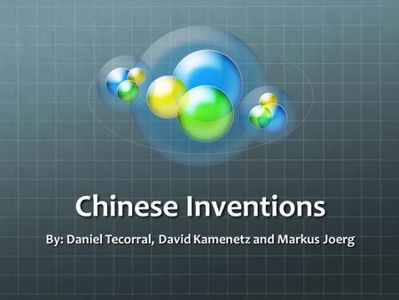Chinese Inventions By: Daniel Tecorral, David Kamenetz and Markus Joerg.