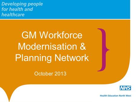 GM Workforce Modernisation & Planning Network October 2013.