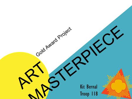 ART MASTERPIECE Gold Award Project Kit Bernal Troop 118.