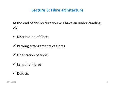 Lecture 3: Fibre architecture At the end of this lecture you will have an understanding of: Distribution of fibres Packing arrangements of fibres Orientation.