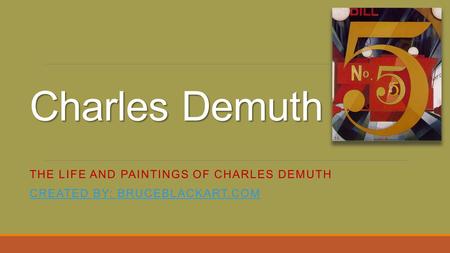 The life and paintings of Charles Demuth Created by: bruceblackart.com