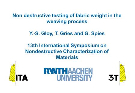 Non destructive testing of fabric weight in the weaving process Y.-S. Gloy, T. Gries and G. Spies 13th International Symposium on Nondestructive Characterization.