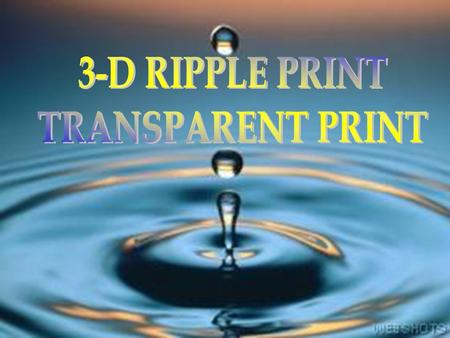 What is “3-D Ripple Print”? 3-dimensional transparent print or Special embossed color print on cellulosic goods  Exclusive recipe by “Permafin-PN..”