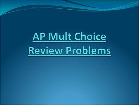 AP Mult Choice Review Problems
