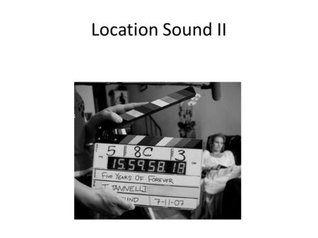 Location Sound II. Pre-Production 1.Location Scouting. Listen for Noise and Reverb. 2.Budget Time: Cost of ADR recording and editing are VERY HIGH, so.