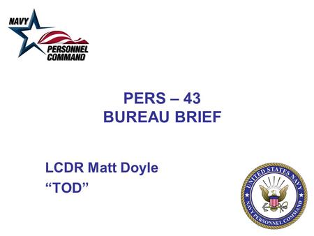 PERS – 43 BUREAU BRIEF LCDR Matt Doyle “TOD”.