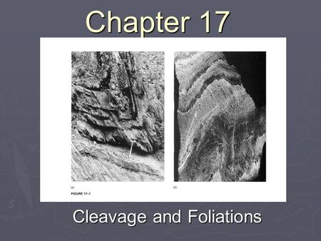 Chapter 17 Cleavage and Foliations. Cleavage ► Cleavage – A prominent planar structure that may differ in orientation from the bedding and indicate subsequent.