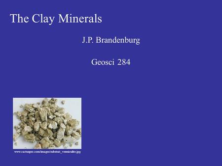 The Clay Minerals J.P. Brandenburg Geosci 284 www.cactuspro.com/images/substrat_vermiculite.jpg.