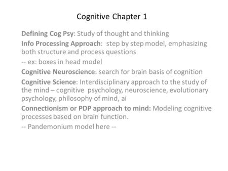 Cognitive Chapter 1 Defining Cog Psy: Study of thought and thinking Info Processing Approach: step by step model, emphasizing both structure and process.