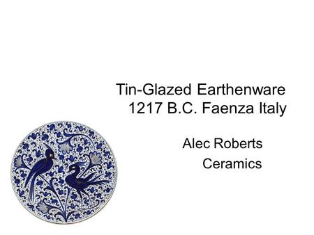 Tin-Glazed Earthenware 1217 B.C. Faenza Italy Alec Roberts Ceramics.