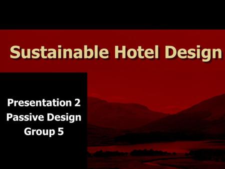 Sustainable Hotel Design Presentation 2 Passive Design Group 5.