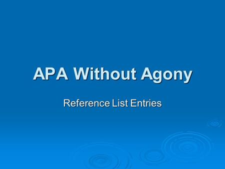 APA Without Agony Reference List Entries. Overview  Basic Principles Follow author-date system Follow author-date system Credit words and ideas from.
