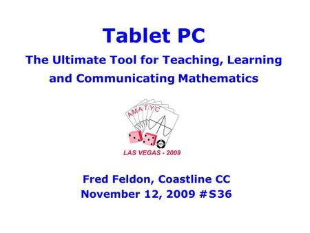 Tablet PC The Ultimate Tool for Teaching, Learning and Communicating Mathematics Fred Feldon, Coastline CC November 12, 2009 # S 36.