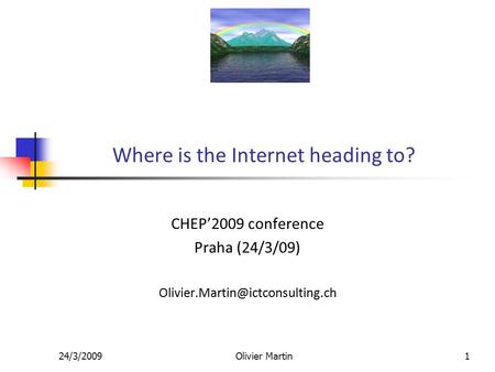 24/3/2009Olivier Martin1 Where is the Internet heading to? CHEP’2009 conference Praha (24/3/09)