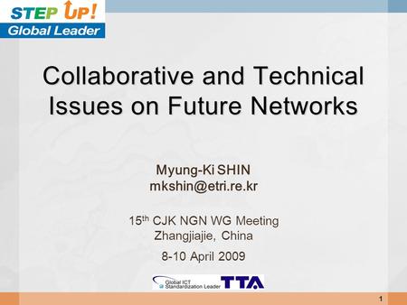 Collaborative and Technical Issues on Future Networks Myung-Ki SHIN 15 th CJK NGN WG Meeting Zhangjiajie, China 8-10 April 2009 1.
