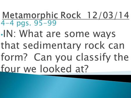 4-4 pgs. 95-99 IN: What are some ways that sedimentary rock can form? Can you classify the four we looked at?