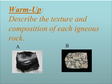 Warm-Up: Describe the texture and composition of each igneous rock.
