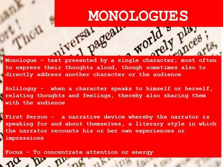 MONOLOGUES Monologue – text presented by a single character, most often to express their thoughts aloud, though sometimes also to directly address another.