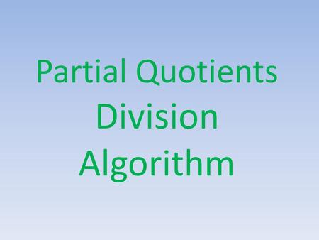 Partial Quotients Division Algorithm. Quick Slate Review Solve the following problems. ……. Ready……… …………..Set………….. ………Go!