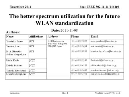 Doc.: IEEE 802.11-11/1464r0 Submission November 2011 Yasuhiko Inoue (NTT), et. al.Slide 1 The better spectrum utilization for the future WLAN standardization.
