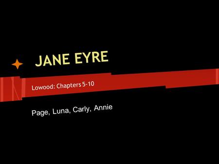 JANE EYRE Lowood: Chapters 5-10 Page, Luna, Carly, Annie.