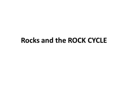 Rocks and the ROCK CYCLE. SEDIMENTARY ROCK METAMORPHIC ROCK IGNEOUS ROCK Magma Sediments High Temperature High Pressure Melting Cooling Crystallization.