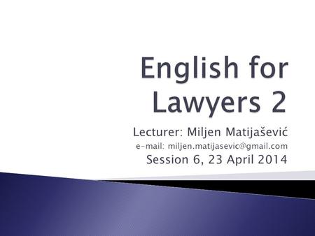 Lecturer: Miljen Matijašević   Session 6, 23 April 2014.