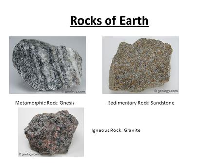 Rocks of Earth Metamorphic Rock: Gnesis Sedimentary Rock: Sandstone