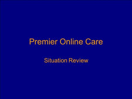 Premier Online Care Situation Review. Premier Online Care - Situation Review Navigation POC HOME What is the Navigational Objective? Get the user to any.