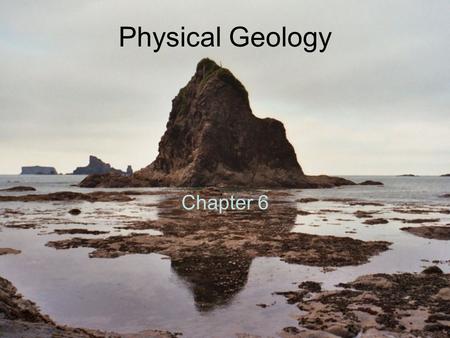 Physical Geology Chapter 6.