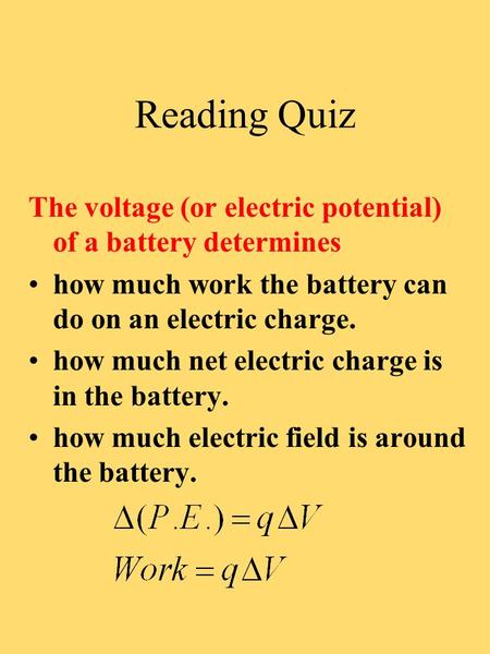 Reading Quiz The voltage (or electric potential) of a battery determines how much work the battery can do on an electric charge. how much net electric.