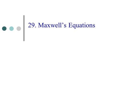 29. Maxwell’s Equations. 2 Topics Laws of Electric & Magnetic Fields James Clerk Maxwell Maxwell’s Equations.