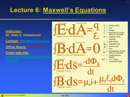 ELEN 3371 Electromagnetics Fall 2008 1 Lecture 6: Maxwell’s Equations Instructor: Dr. Gleb V. Tcheslavski Contact: Office.
