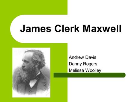 James Clerk Maxwell Andrew Davis Danny Rogers Melissa Woolley.