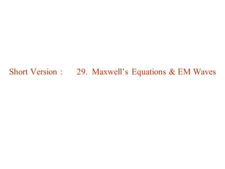 Short Version : 29. Maxwell’s Equations & EM Waves