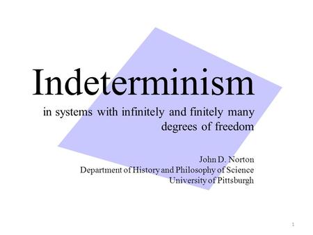 Indeterminism in systems with infinitely and finitely many degrees of freedom John D. Norton Department of History and Philosophy of Science University.