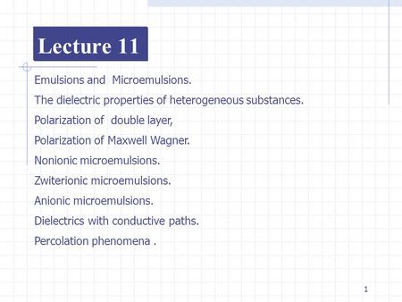 1 Lecture 11 Emulsions and Microemulsions. The dielectric properties of heterogeneous substances. Polarization of double layer, Polarization of Maxwell.