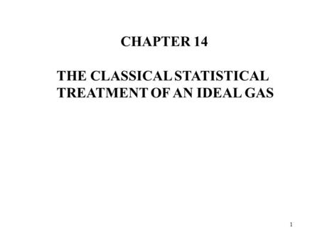 CHAPTER 14 THE CLASSICAL STATISTICAL 		TREATMENT OF AN IDEAL GAS.