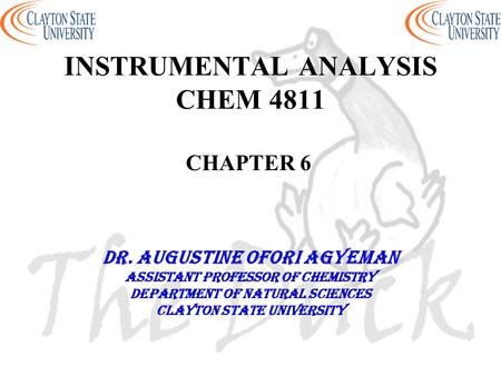 INSTRUMENTAL ANALYSIS CHEM 4811 CHAPTER 6 DR. AUGUSTINE OFORI AGYEMAN Assistant professor of chemistry Department of natural sciences Clayton state university.