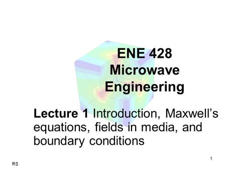 RS 1 ENE 428 Microwave Engineering Lecture 1 Introduction, Maxwell’s equations, fields in media, and boundary conditions.