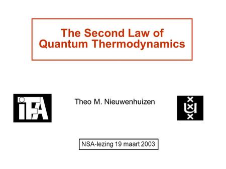 The Second Law of Quantum Thermodynamics Theo M. Nieuwenhuizen NSA-lezing 19 maart 2003.