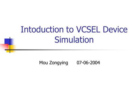 Intoduction to VCSEL Device Simulation Mou Zongying 07-06-2004.