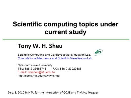 Scientific computing topics under current study Tony W. H. Sheu Scientific Computing and Cardiovascular Simulation Lab. Computational Mechanics and Scientific.