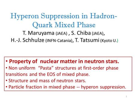 Hyperon Suppression in Hadron- Quark Mixed Phase T. Maruyama (JAEA), S. Chiba (JAEA), H.-J. Schhulze (INFN-Catania), T. Tatsumi (Kyoto U.) 1 Property of.