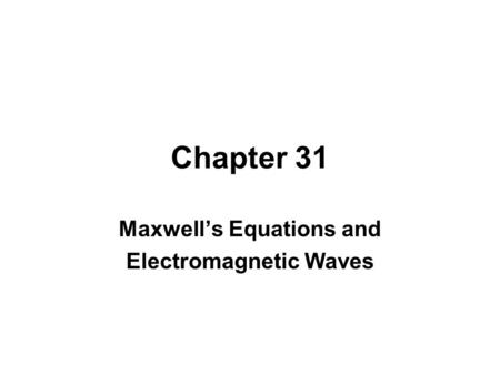 Chapter 31 Maxwell’s Equations and Electromagnetic Waves.